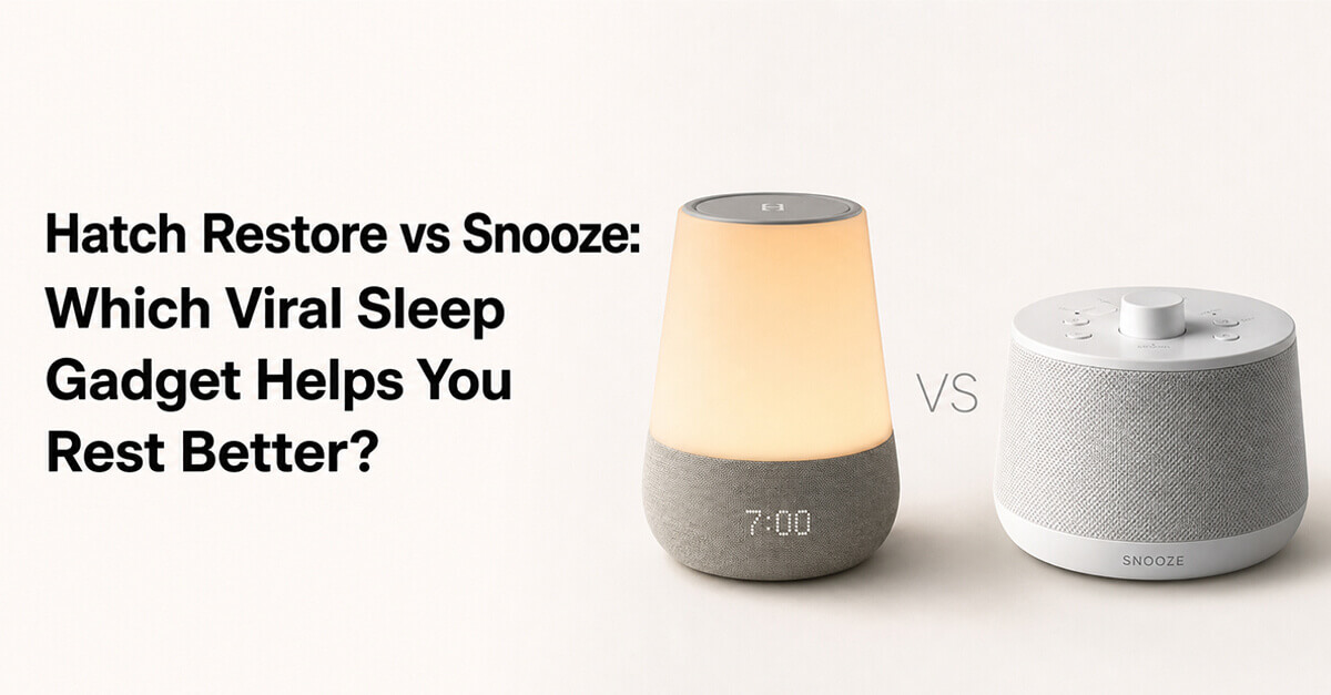 Hatch Restore vs Snooze: Which Viral Sleep Gadget Helps You Rest Better?