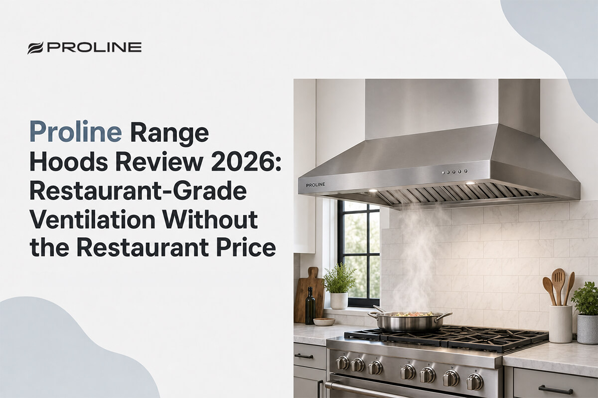 Proline Range Hoods Review 2026: Restaurant-Grade Ventilation Without the Restaurant Price 